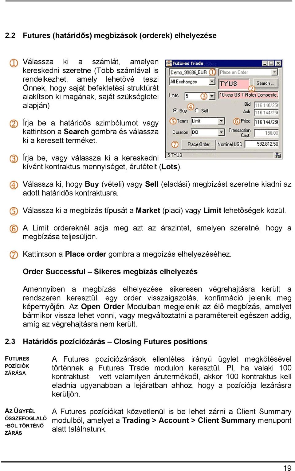 Írja be, vagy válassza ki a kereskedni kívánt kontraktus mennyiséget, árutételt (Lots). Válassza ki, hogy Buy (vételi) vagy Sell (eladási) megbízást szeretne kiadni az adott határidős kontraktusra.