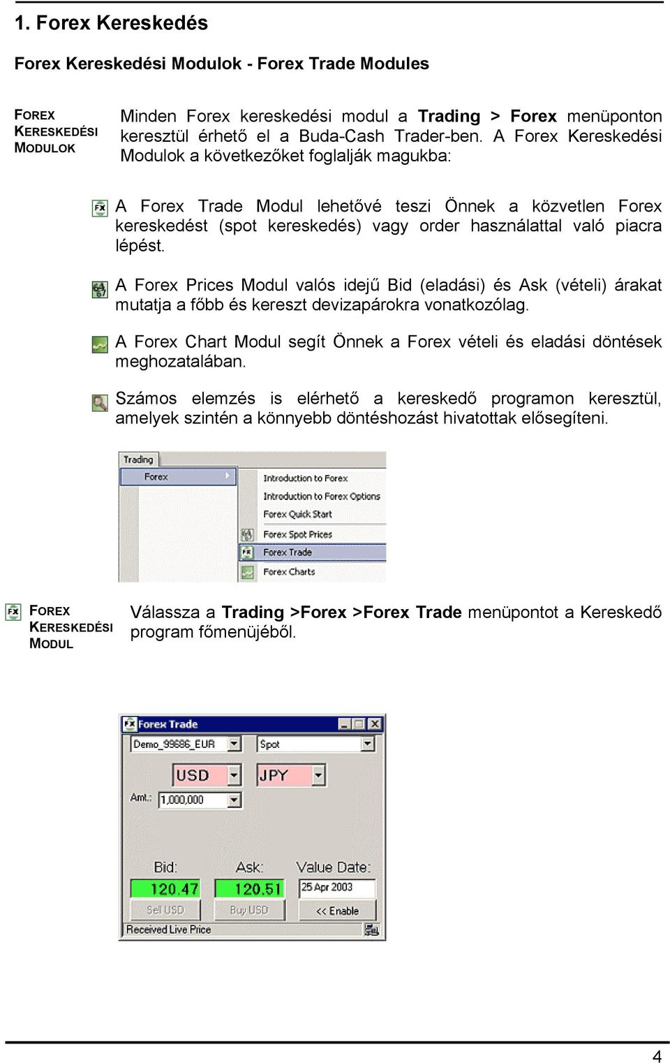 A Forex Prices Modul valós idejű Bid (eladási) és Ask (vételi) árakat mutatja a főbb és kereszt devizapárokra vonatkozólag.