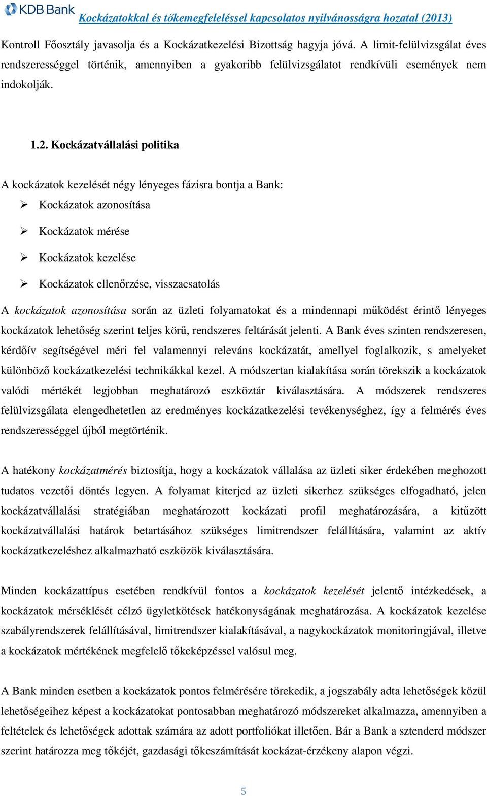 Kockázatvállalási politika A kockázatok kezelését négy lényeges fázisra bontja a Bank: Kockázatok azonosítása Kockázatok mérése Kockázatok kezelése Kockázatok ellenőrzése, visszacsatolás A kockázatok