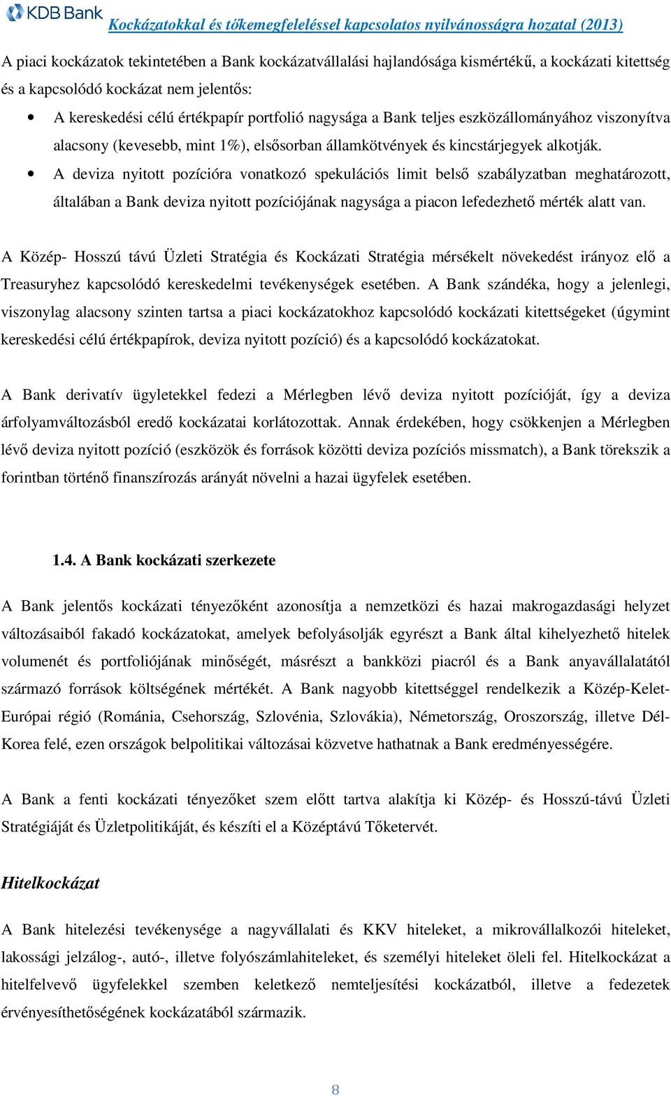 A deviza nyitott pozícióra vonatkozó spekulációs limit belső szabályzatban meghatározott, általában a Bank deviza nyitott pozíciójának nagysága a piacon lefedezhető mérték alatt van.