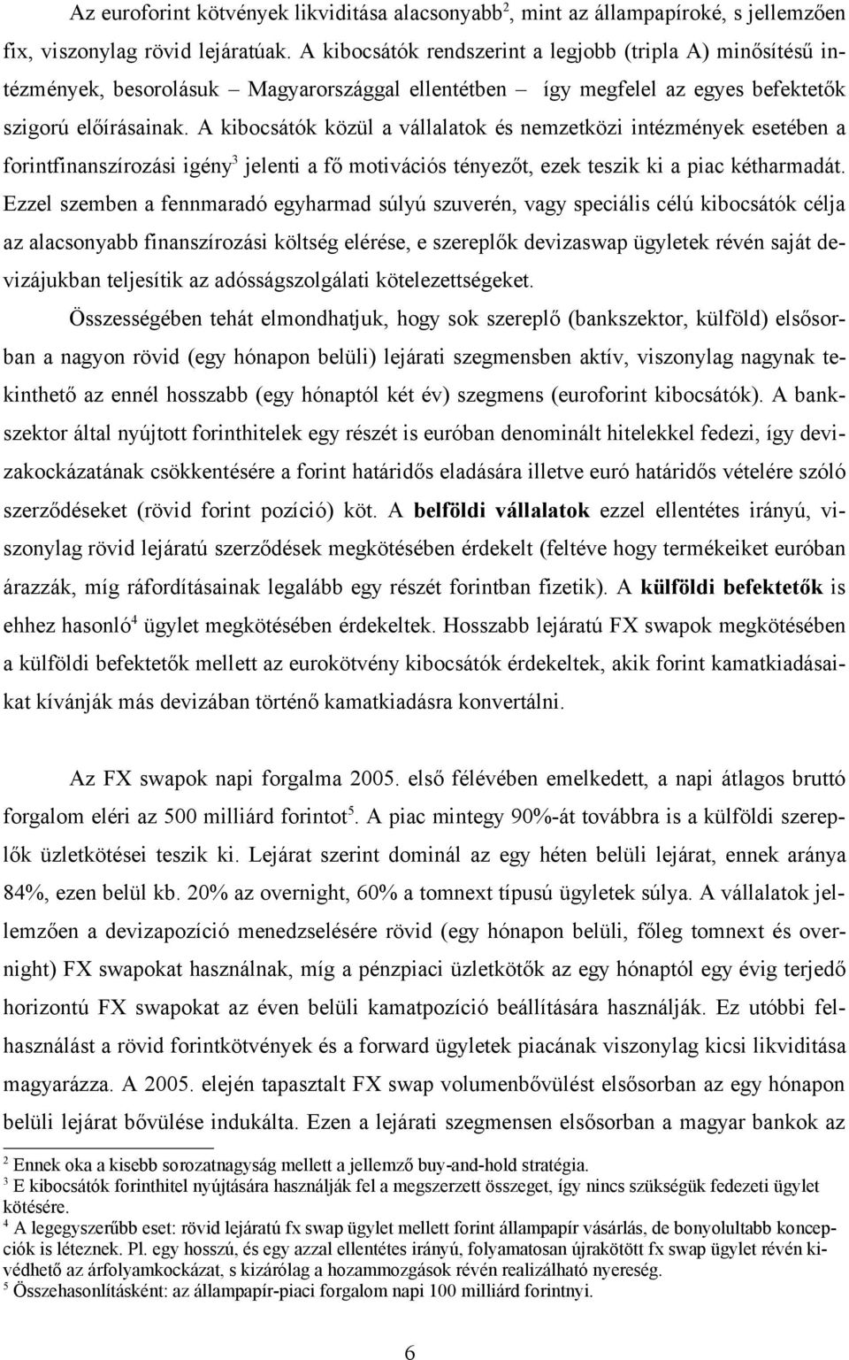 A kibocsátók közül a vállalatok és nemzetközi intézmények esetében a forintfinanszírozási igény 3 jelenti a fő motivációs tényezőt, ezek teszik ki a piac kétharmadát.