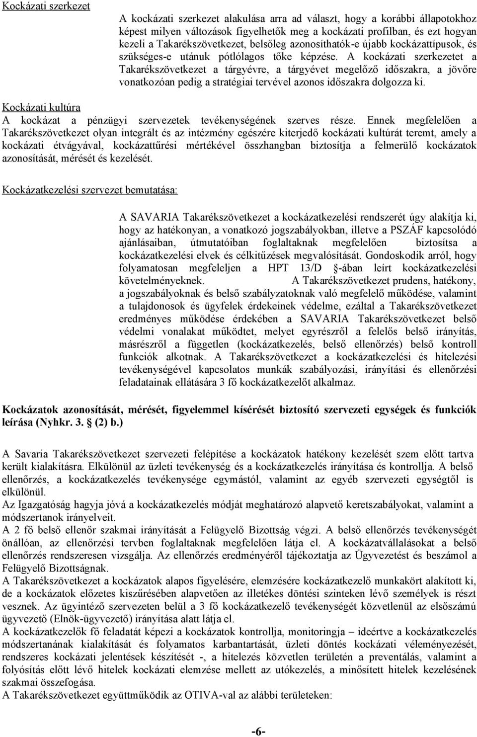 A kockázati szerkezetet a Takarékszövetkezet a tárgyévre, a tárgyévet megelőző időszakra, a jövőre vonatkozóan pedig a stratégiai tervével azonos időszakra dolgozza ki.