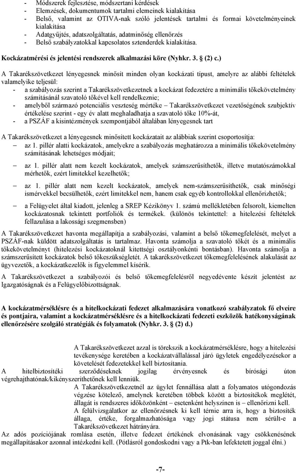 ) A Takarékszövetkezet lényegesnek minősít minden olyan kockázati típust, amelyre az alábbi feltételek valamelyike teljesül: - a szabályozás szerint a Takarékszövetkezetnek a kockázat fedezetére a