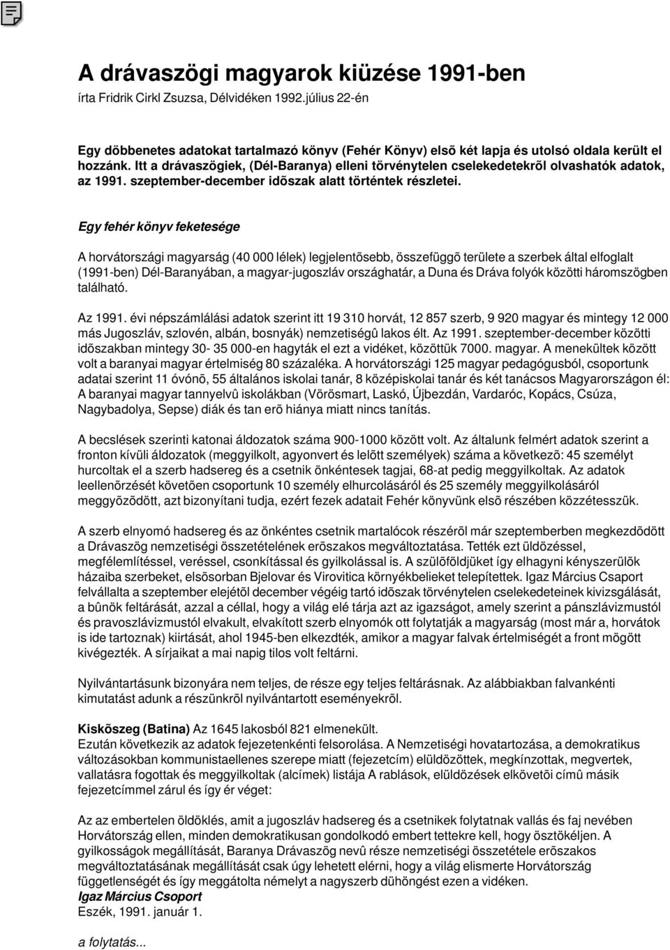 Egy fehér könyv feketesége A horvátországi magyarság (40 000 lélek) legjelentõsebb, összefüggõ területe a szerbek által elfoglalt (1991-ben) Dél-Baranyában, a magyar-jugoszláv országhatár, a Duna és