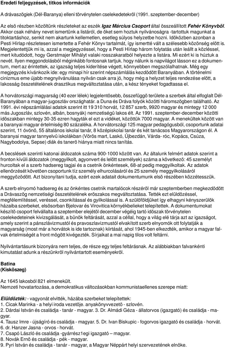 Akkor csak néhány nevet ismertünk a listáról, de õket sem hoztuk nyilvánoságra -tartottuk magunkat a titoktartáshoz, senkit nem akartunk kellemetlen, esetleg súlyos helyzetbe hozni.