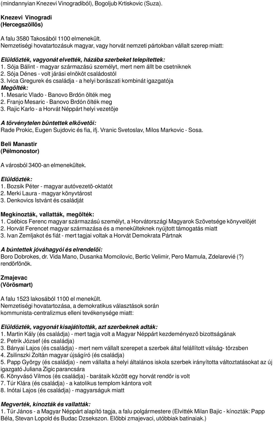 Sója Bálint - magyar származású személyt, mert nem állt be csetniknek 2. Sója Dénes - volt járási elnököt családostól 3. lvica Gregurek és családja - a helyi borászati kombinát igazgatója Megölték: 1.