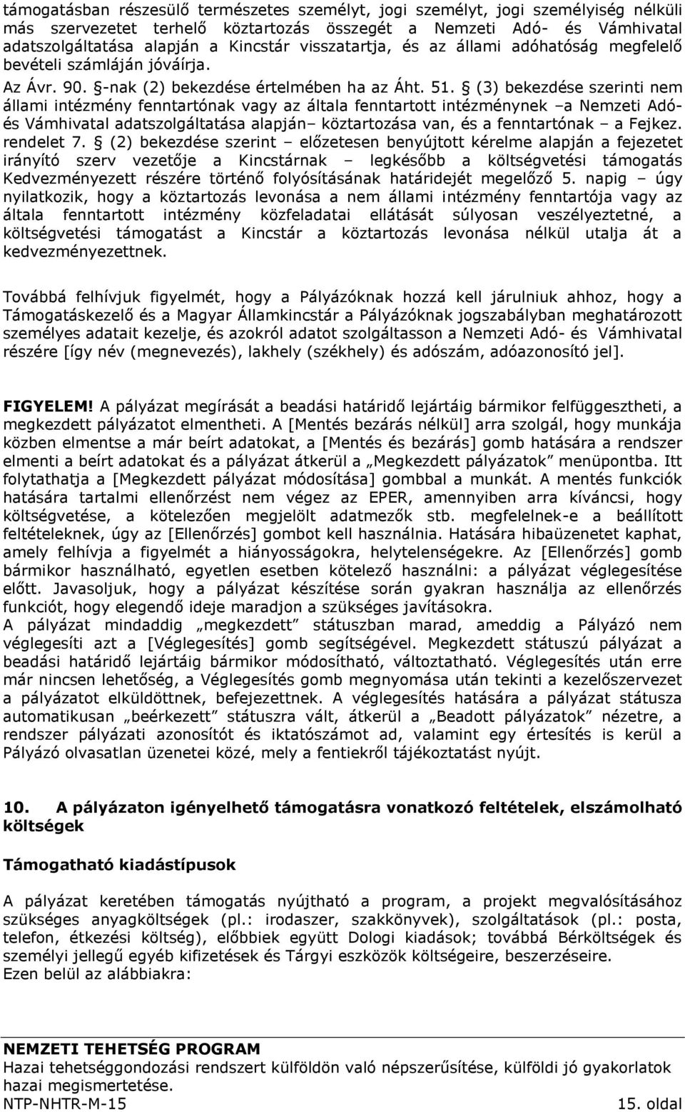 (3) bekezdése szerinti nem állami intézmény fenntartónak vagy az általa fenntartott intézménynek a Nemzeti Adóés Vámhivatal adatszolgáltatása alapján köztartozása van, és a fenntartónak a Fejkez.