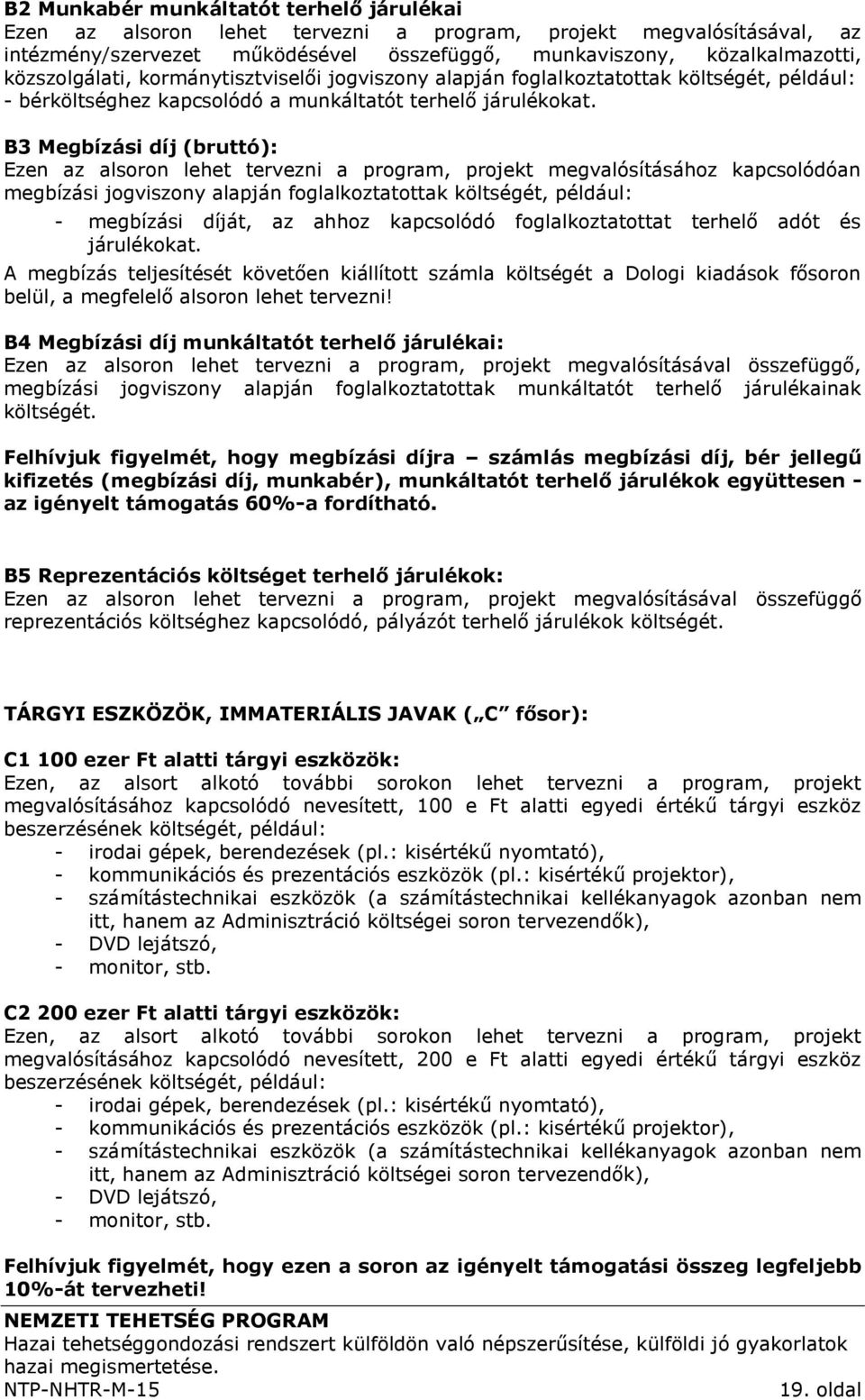 B3 Megbízási díj (bruttó): Ezen az alsoron lehet tervezni a program, projekt megvalósításához kapcsolódóan megbízási jogviszony alapján foglalkoztatottak költségét, például: - megbízási díját, az