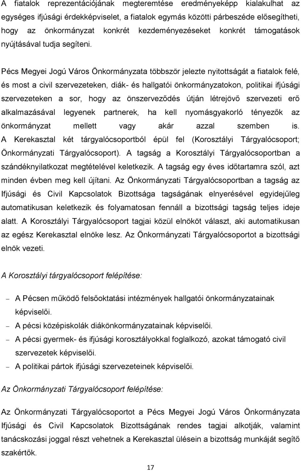Pécs Megyei Jogú Város Önkormányzata többször jelezte nyitottságát a fiatalok felé, és most a civil szervezeteken, diák- és hallgatói önkormányzatokon, politikai ifjúsági szervezeteken a sor, hogy az