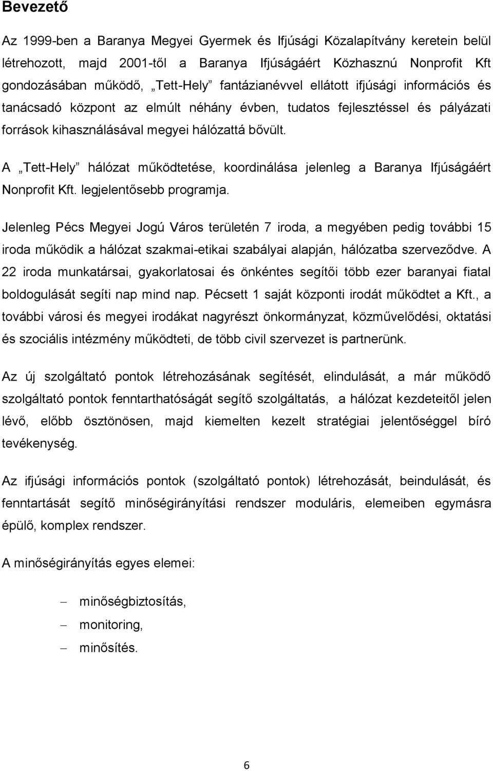 A Tett-Hely hálózat működtetése, koordinálása jelenleg a Baranya Ifjúságáért Nonprofit Kft. legjelentősebb programja.