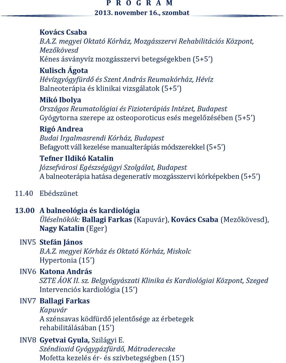 és klinikai vizsgálatok (5+5 ) Mikó Ibolya Országos Reumatológiai és Fizioterápiás Intézet, Budapest Gyógytorna szerepe az osteoporoticus esés megelőzésében (5+5 ) Rigó Andrea Budai Irgalmasrendi