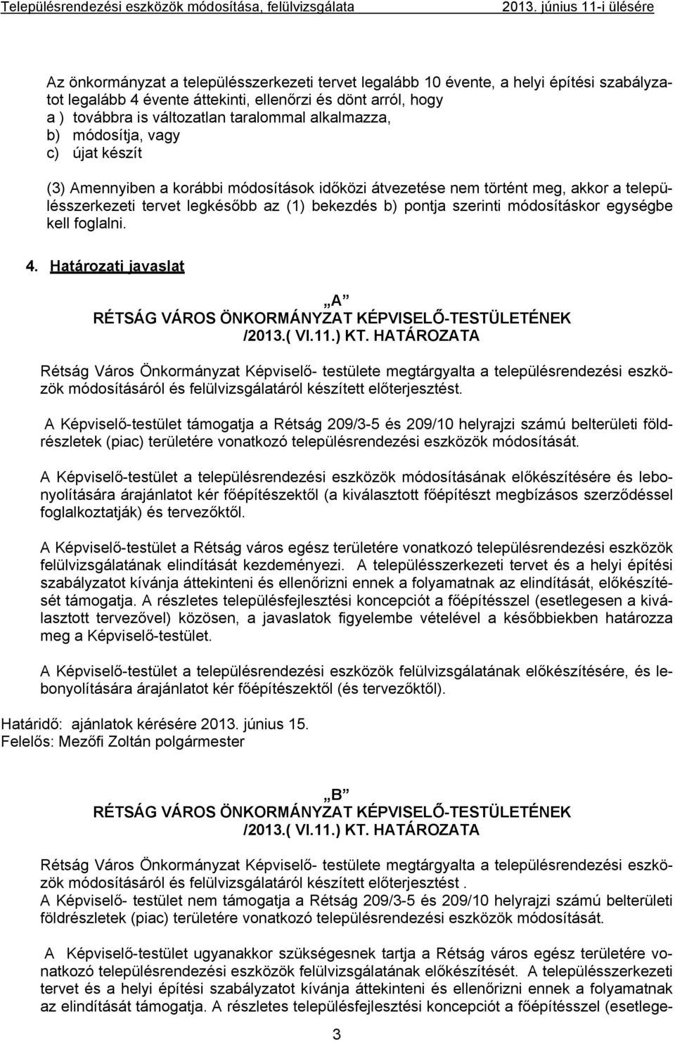 változatlan taralommal alkalmazza, b) módosítja, vagy c) újat készít (3) Amennyiben a korábbi módosítások időközi átvezetése nem történt meg, akkor a településszerkezeti tervet legkésőbb az (1)