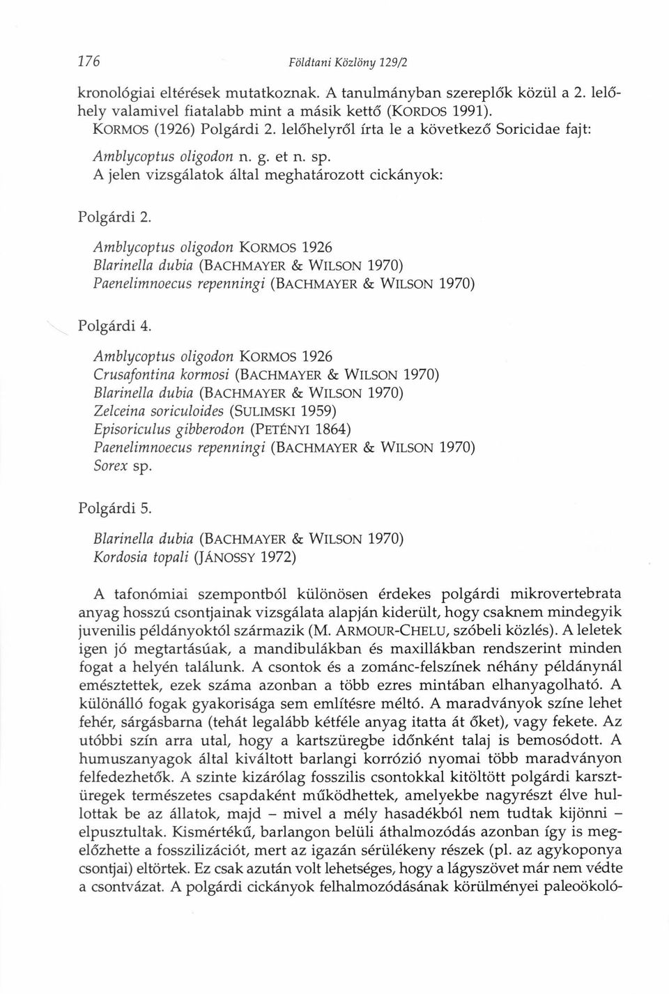 Amblycoptus oligodon KORMOS 1926 Blarinella dubia (BACHMAYER& WILSON 1970) Paenelimnoecus repenningi (BACHMAYER& WILSON 1970) Polgárdi 4.