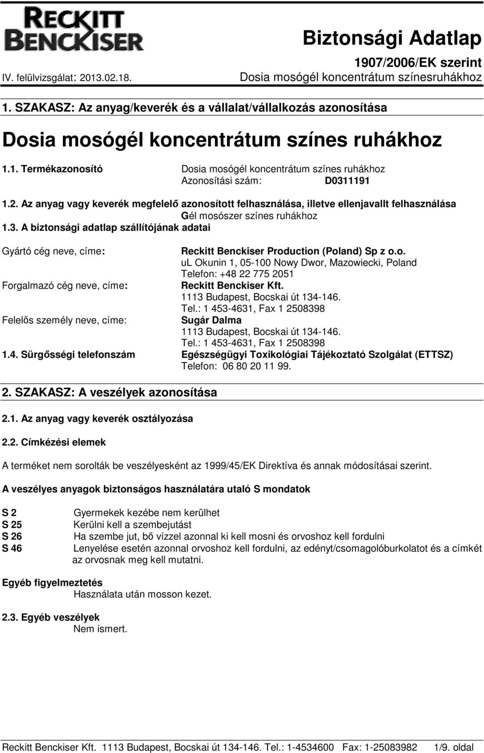 A biztonsági adatlap szállítójának adatai Gyártó cég neve, címe: Forgalmazó cég neve, címe: Felelős személy neve, címe: Reckitt Benckiser Production (Poland) Sp z o.o. ul Okunin 1, 05-100 Nowy Dwor, Mazowiecki, Poland Telefon: +48 22 775 2051 Reckitt Benckiser Kft.