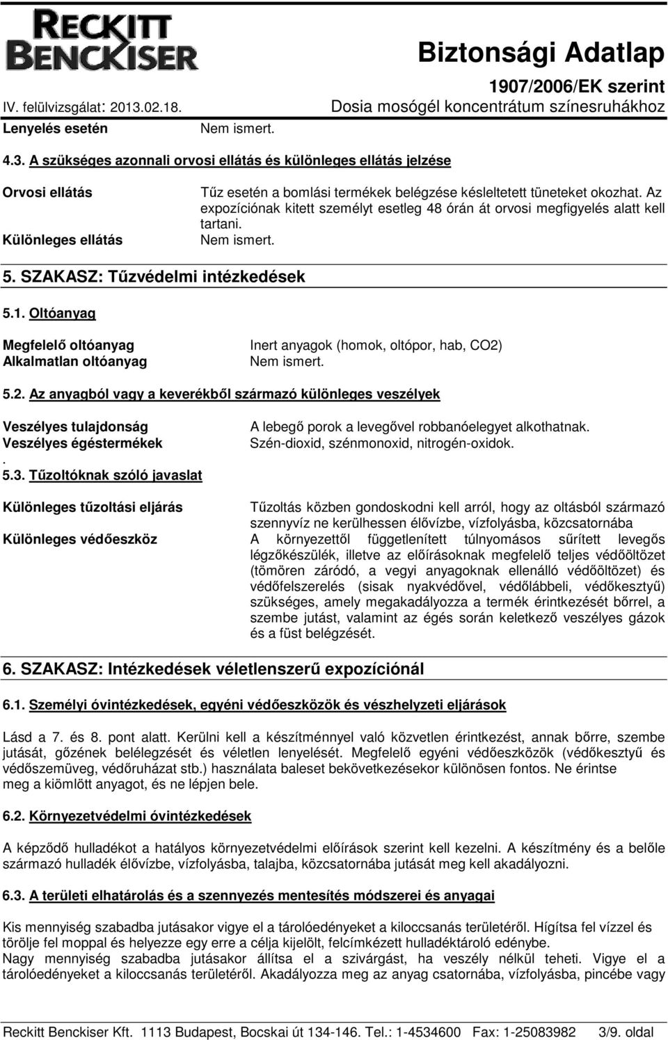 Oltóanyag Megfelelő oltóanyag Alkalmatlan oltóanyag Inert anyagok (homok, oltópor, hab, CO2) 5.2. Az anyagból vagy a keverékből származó különleges veszélyek Veszélyes tulajdonság Veszélyes égéstermékek.