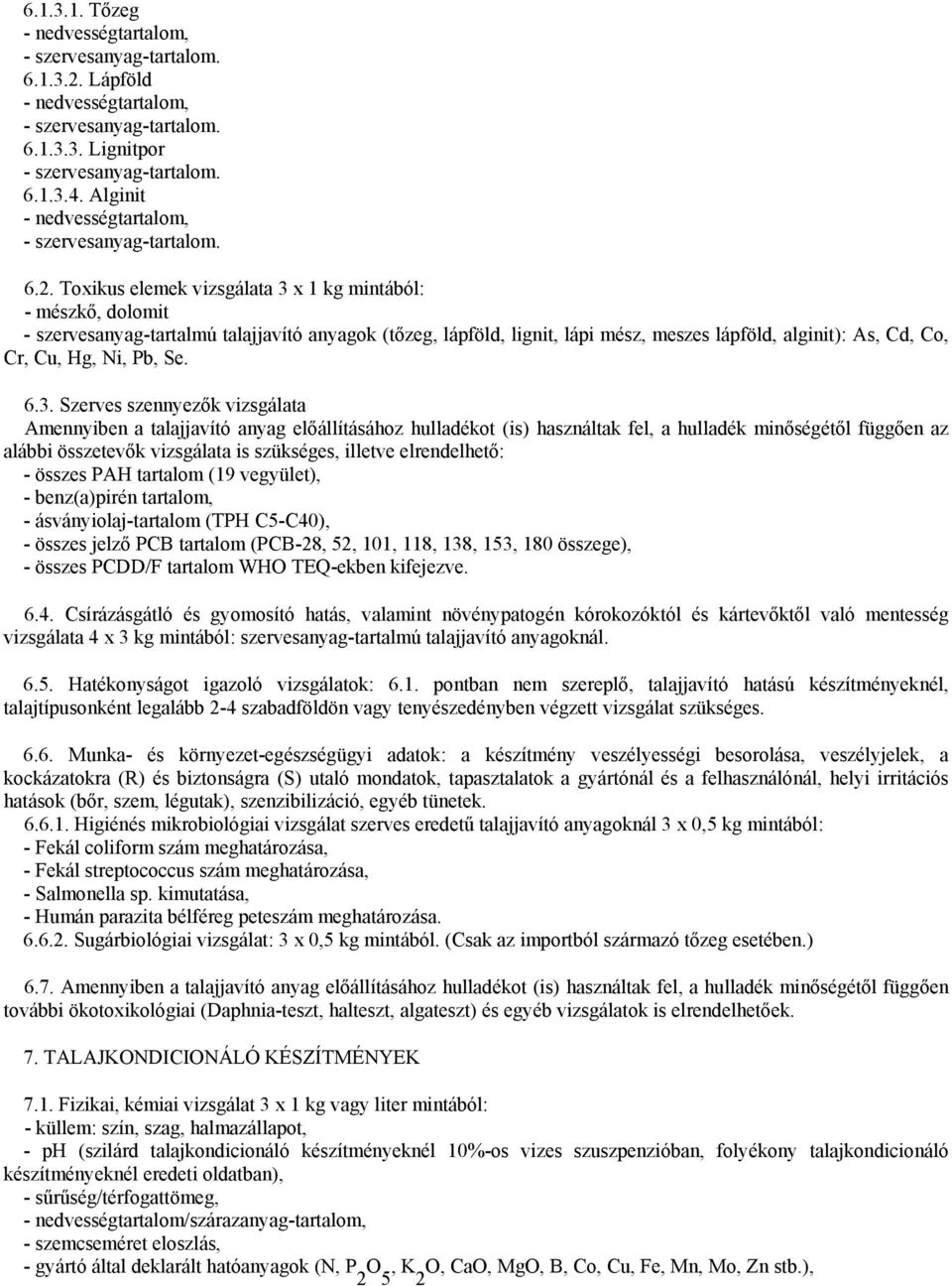 Toxikus elemek vizsgálata 3 x 1 kg mintából: - mészkő, dolomit - szervesanyag-tartalmú talajjavító anyagok (tőzeg, lápföld, lignit, lápi mész, meszes lápföld, alginit): As, Cd, Co, Cr, Cu, Hg, Ni,