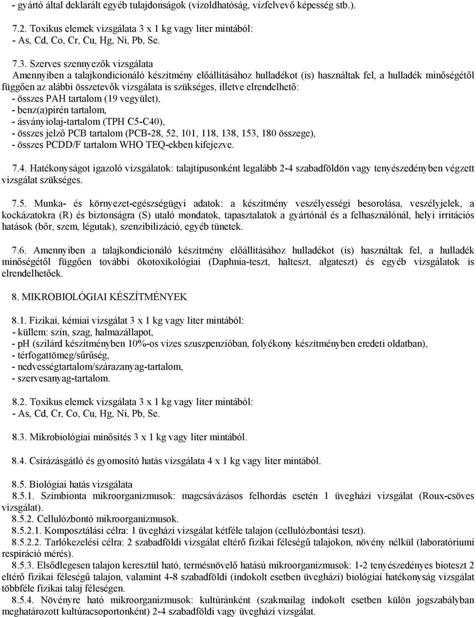 Szerves szennyezők vizsgálata Amennyiben a talajkondicionáló készítmény előállításához hulladékot (is) használtak fel, a hulladék minőségétől függően az alábbi összetevők vizsgálata is szükséges,