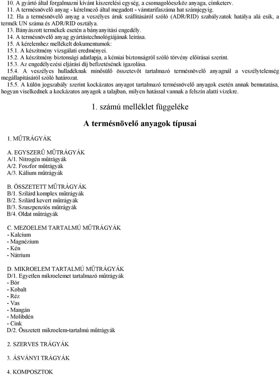 A termésnövelő anyag gyártástechnológiájának leírása. 15. A kérelemhez mellékelt dokumentumok: 15.1. A készítmény vizsgálati eredményei. 15.2.