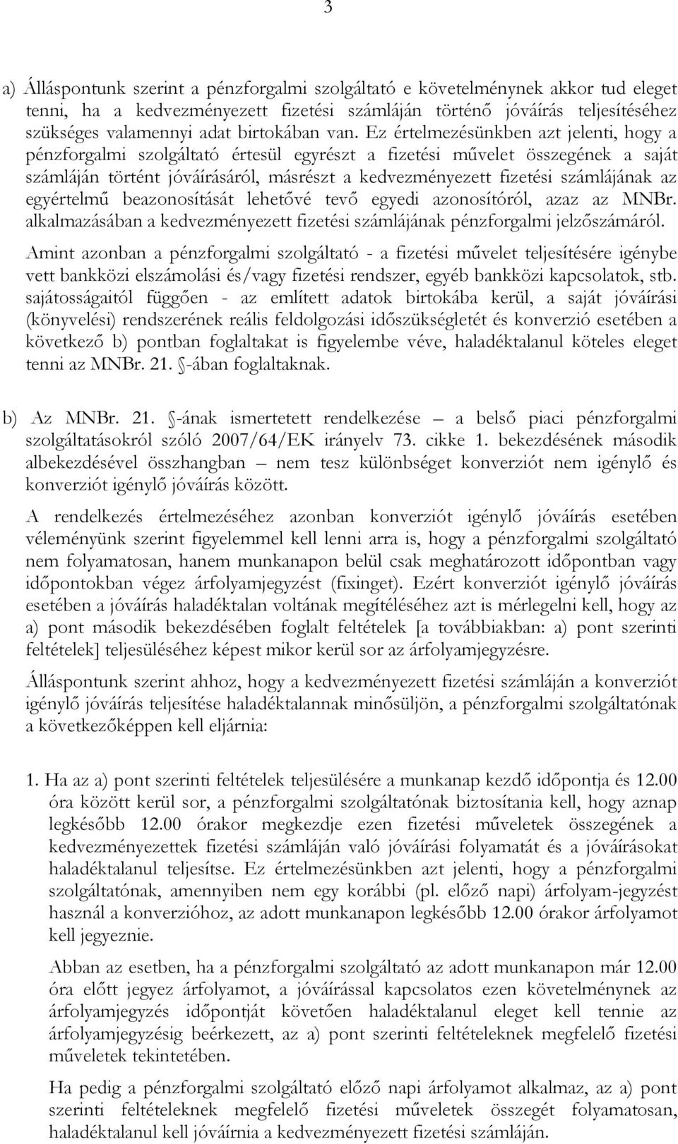 Ez értelmezésünkben azt jelenti, hogy a pénzforgalmi szolgáltató értesül egyrészt a fizetési művelet összegének a saját számláján történt jóváírásáról, másrészt a kedvezményezett fizetési számlájának