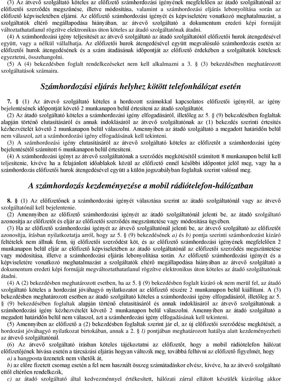 Az előfizető számhordozási igényét és képviseletére vonatkozó meghatalmazást, a szolgáltatók eltérő megállapodása hiányában, az átvevő szolgáltató a dokumentum eredeti képi formáját