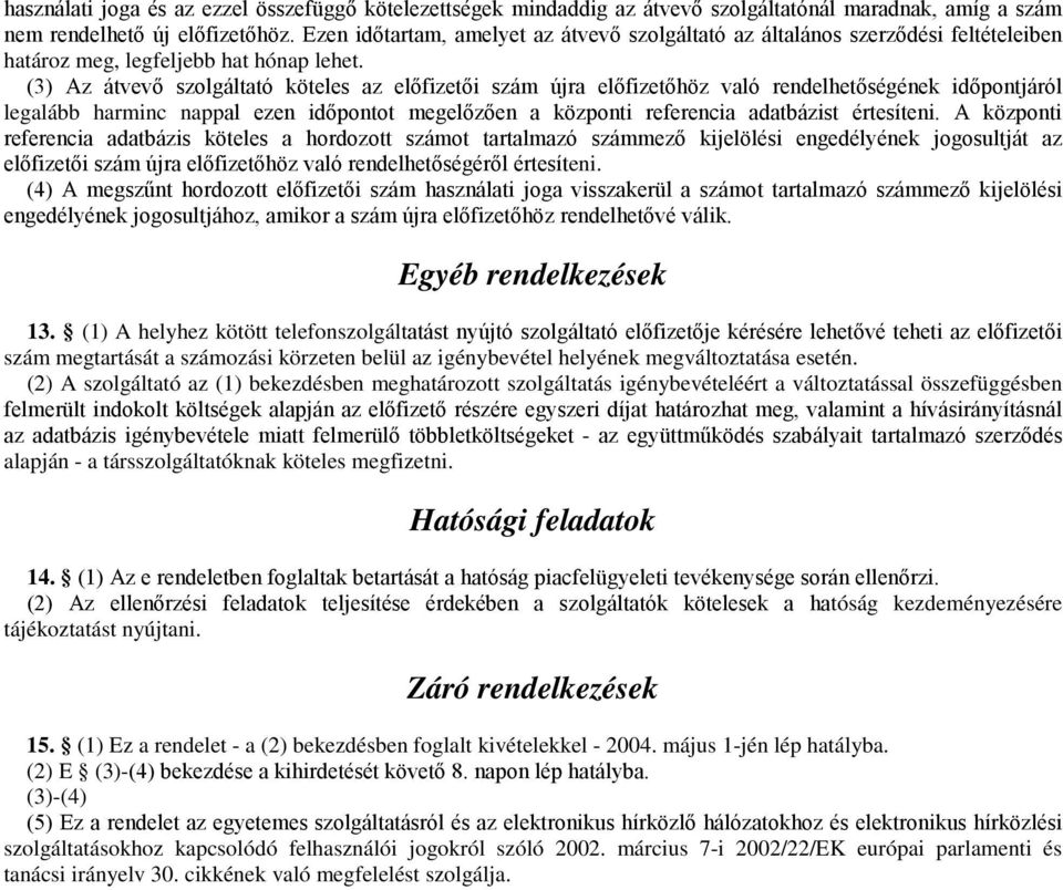 (3) Az átvevő szolgáltató köteles az előfizetői szám újra előfizetőhöz való rendelhetőségének időpontjáról legalább harminc nappal ezen időpontot megelőzően a központi referencia adatbázist