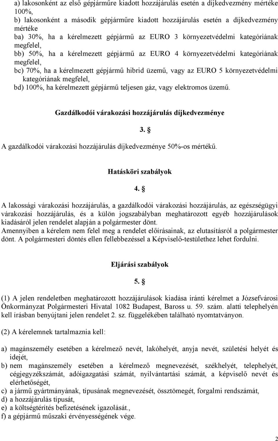 üzemű, vagy az EURO 5 környezetvédelmi kategóriának megfelel, bd) 100%, ha kérelmezett gépjármű teljesen gáz, vagy elektromos üzemű. Gazdálkodói várakozási hozzájárulás díjkedvezménye 3.