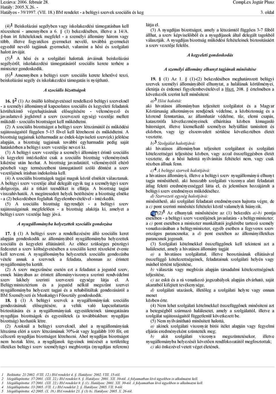 árváját. (5) 1 A hősi és a szolgálati halottak árváinak beiskolázási segélyéről, iskolakezdési támogatásáról szociális kerete terhére a miniszter gondoskodik.