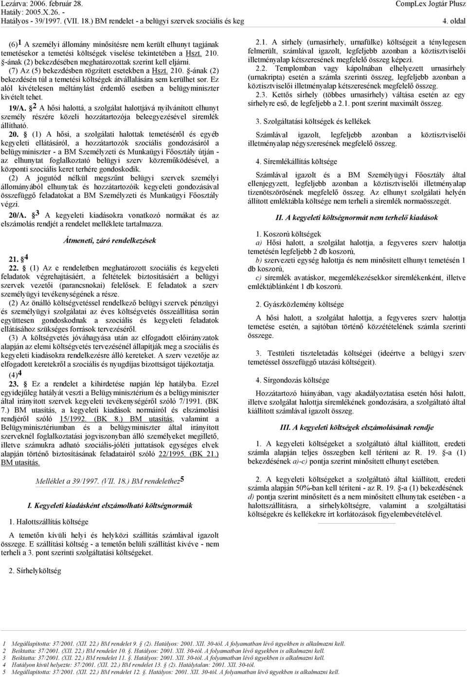 Ez alól kivételesen méltánylást érdemlő esetben a belügyminiszter kivételt tehet. 19/A.