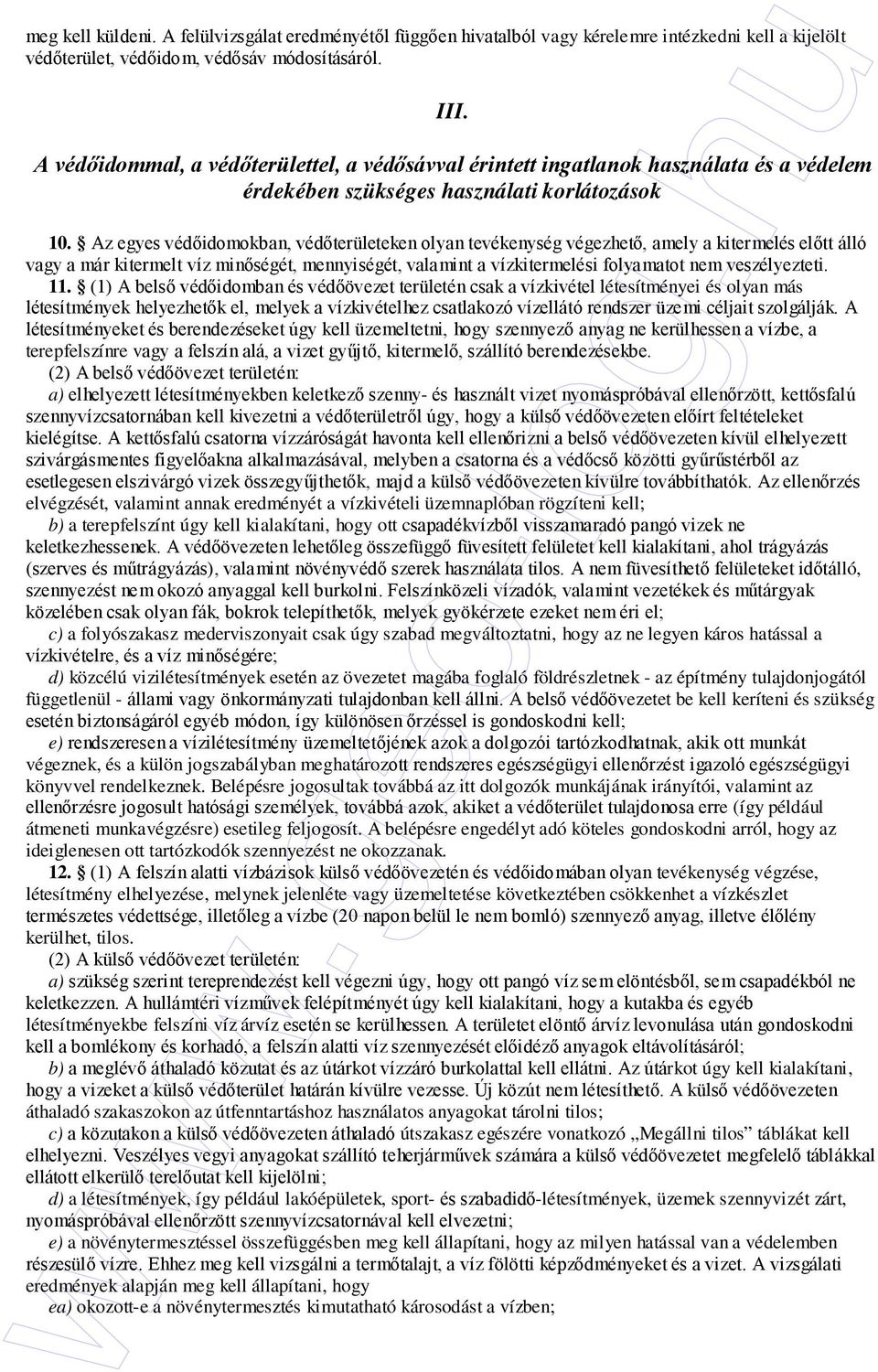 Az egyes védıidomokban, védıterületeken olyan tevékenység végezhetı, amely a kitermelés elıtt álló vagy a már kitermelt víz minıségét, mennyiségét, valamint a vízkitermelési folyamatot nem