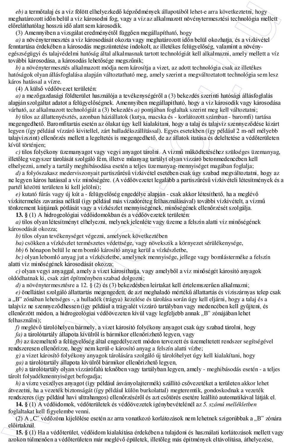 (3) Amennyiben a vizsgálat eredményétıl függıen megállapítható, hogy a) a növénytermesztés a víz károsodását okozta vagy meghatározott idın belül okozhatja, és a vízkivétel fenntartása érdekében a