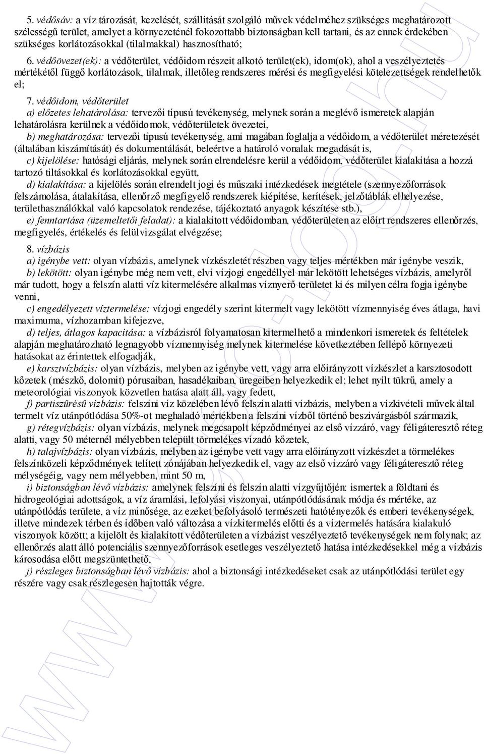 védıövezet(ek): a védıterület, védıidom részeit alkotó terület(ek), idom(ok), ahol a veszélyeztetés mértékétıl függı korlátozások, tilalmak, illetıleg rendszeres mérési és megfigyelési