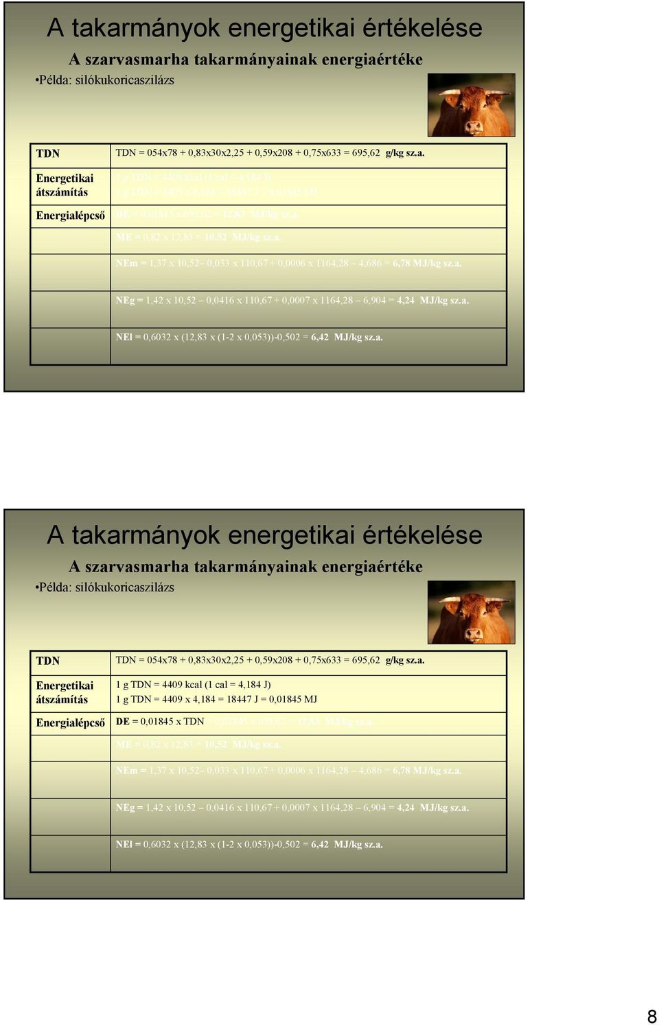 a.  DE = 0,01845 x = 0,01845 x 695,62 = 12,83 MJ/kg sz.a. ME = 0,82 x 12,83 = 10,52 MJ/kg sz.