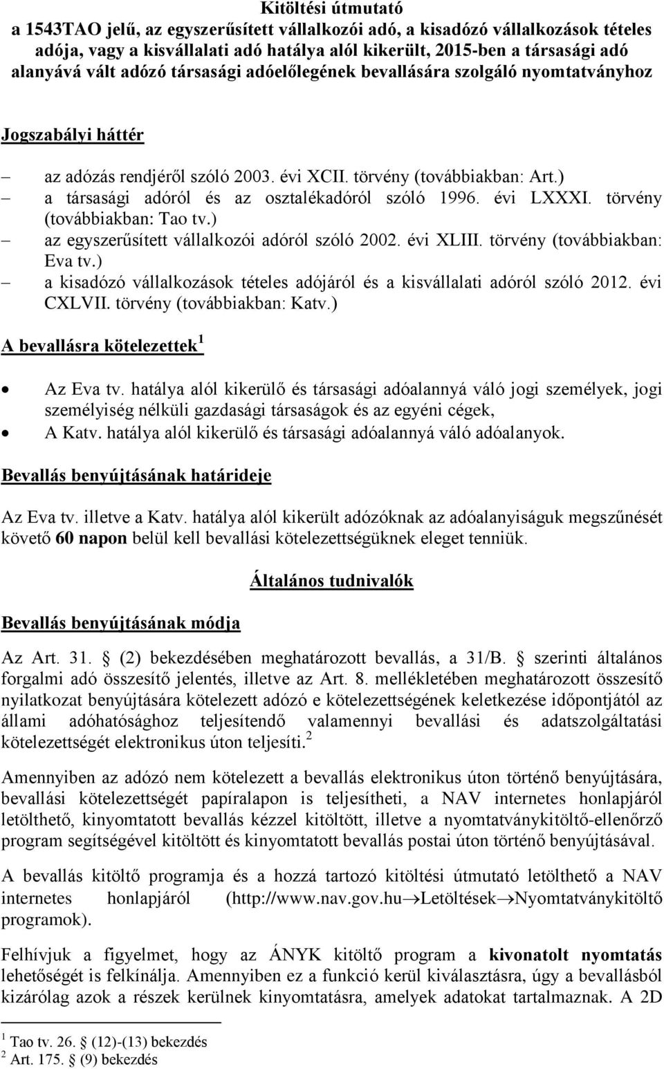 ) a társasági adóról és az osztalékadóról szóló 1996. évi LXXXI. törvény (továbbiakban: Tao tv.) az egyszerűsített vállalkozói adóról szóló 2002. évi XLIII. törvény (továbbiakban: Eva tv.