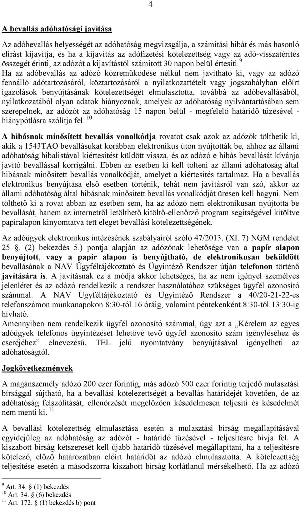 9 Ha az adóbevallás az adózó közreműködése nélkül nem javítható ki, vagy az adózó fennálló adótartozásáról, köztartozásáról a nyilatkozattételt vagy jogszabályban előírt igazolások benyújtásának