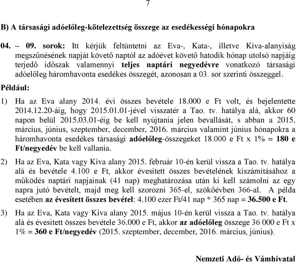 negyedévre vonatkozó társasági adóelőleg háromhavonta esedékes összegét, azonosan a 03. sor szerinti összeggel. Például: 1) Ha az Eva alany 2014. évi összes bevétele 18.