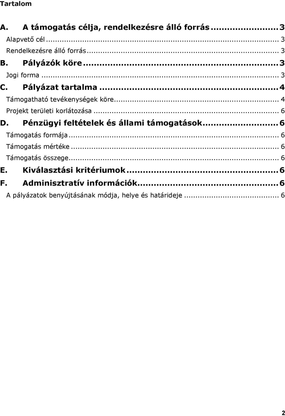 .. 6 D. Pénzügyi feltételek és állami támogatások...6 Támogatás formája... 6 Támogatás mértéke... 6 Támogatás összege.