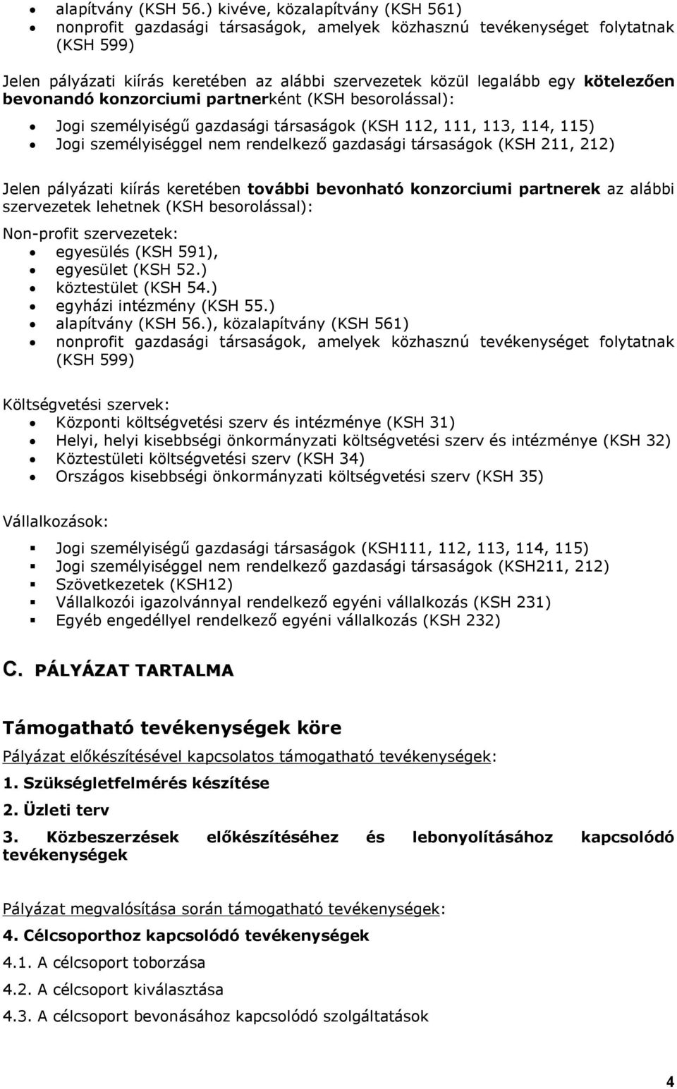 kötelezően bevonandó konzorciumi partnerként (KSH besorolással): Jogi személyiségű gazdasági társaságok (KSH 112, 111, 113, 114, 115) Jogi személyiséggel nem rendelkező gazdasági társaságok (KSH 211,