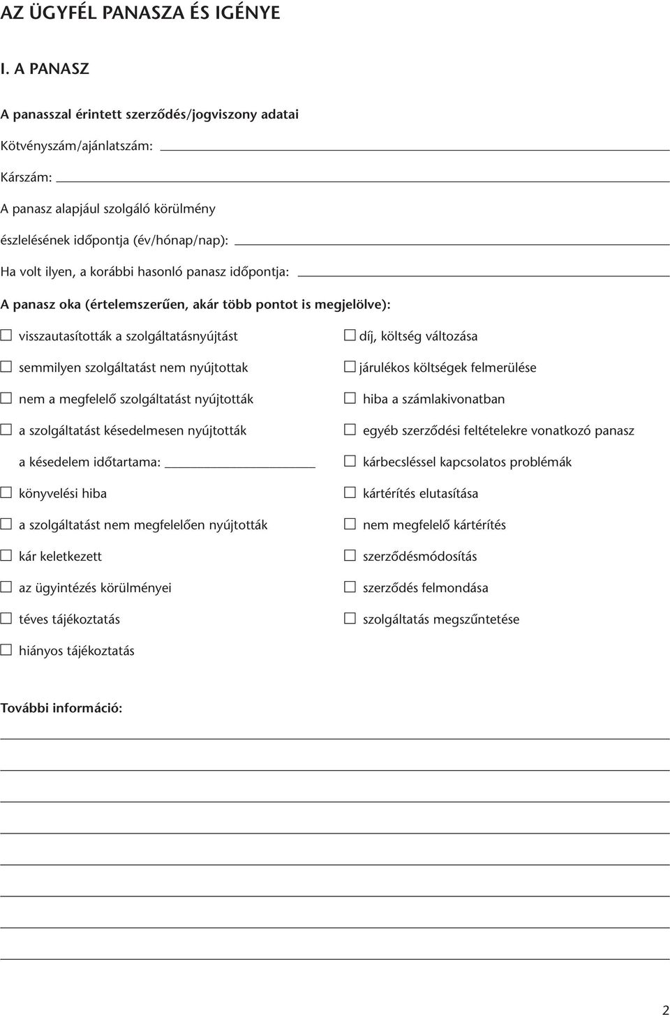 hasonló panasz időpontja: A panasz oka (értelemszerűen, akár több pontot is megjelölve): visszautasították a szolgáltatásnyújtást semmilyen szolgáltatást nem nyújtottak nem a megfelelő szolgáltatást