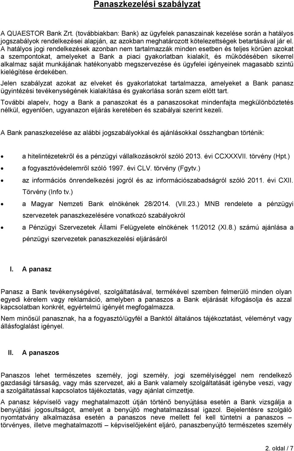 A hatályos jogi rendelkezések azonban nem tartalmazzák minden esetben és teljes körűen azokat a szempontokat, amelyeket a Bank a piaci gyakorlatban kialakít, és működésében sikerrel alkalmaz saját