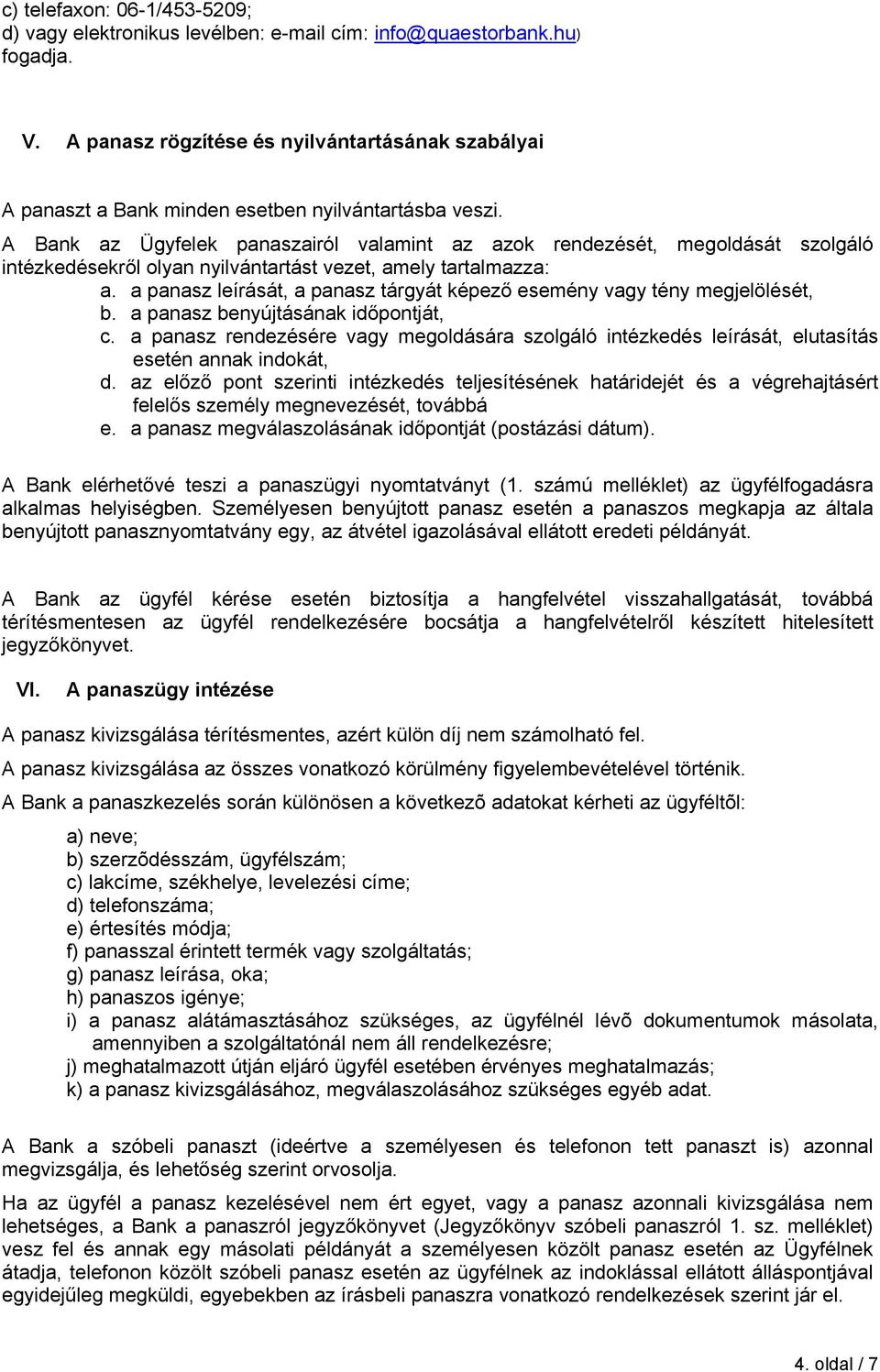 A Bank az Ügyfelek panaszairól valamint az azok rendezését, megoldását szolgáló intézkedésekről olyan nyilvántartást vezet, amely tartalmazza: a.