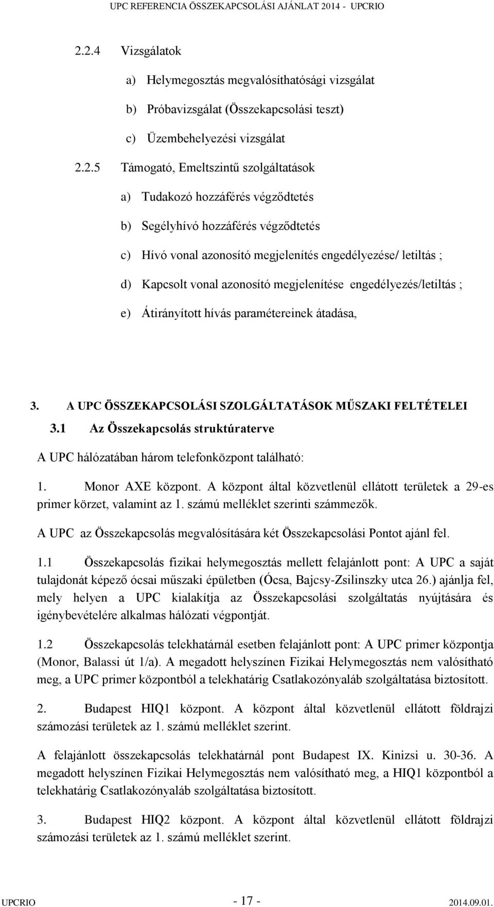 Átirányított hívás paramétereinek átadása, 3. A UPC ÖSSZEKAPCSOLÁSI SZOLGÁLTATÁSOK MŰSZAKI FELTÉTELEI 3.1 Az Összekapcsolás struktúraterve A UPC hálózatában három telefonközpont található: 1.