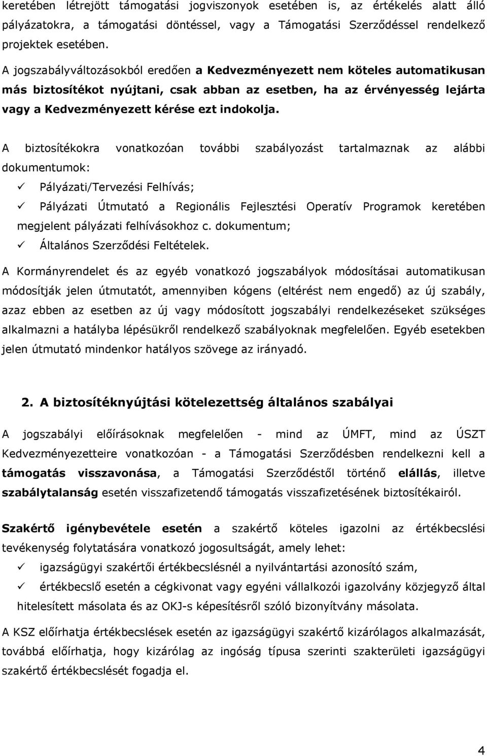 A biztosítékokra vonatkozóan további szabályozást tartalmaznak az alábbi dokumentumok: ü Pályázati/Tervezési Felhívás; ü Pályázati Útmutató a Regionális Fejlesztési Operatív Programok keretében