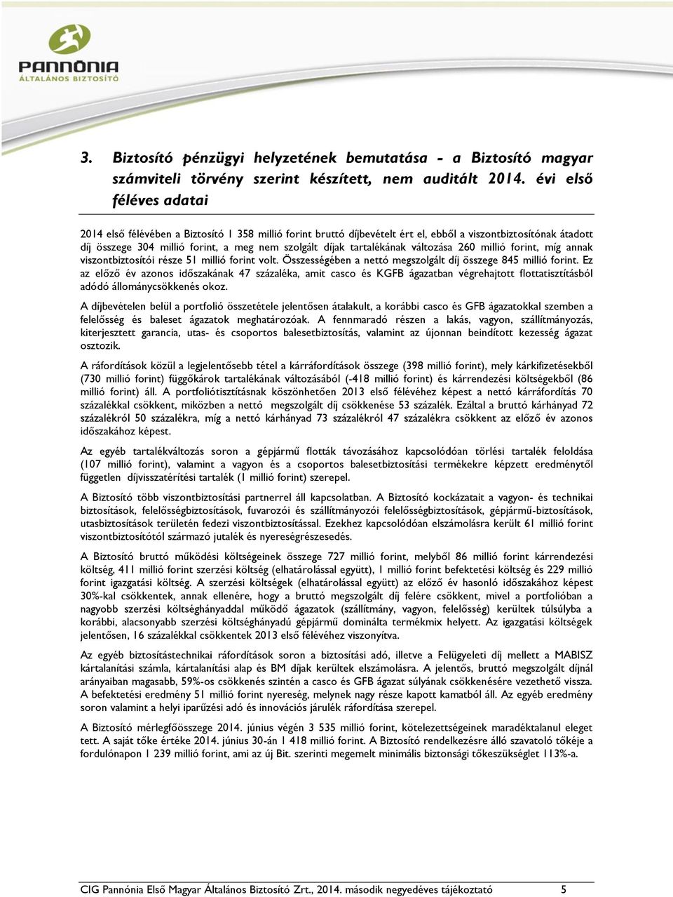 tartalékának változása 260 millió forint, míg annak viszontbiztosítói része 51 millió forint volt. Összességében a nettó megszolgált díj összege 845 millió forint.