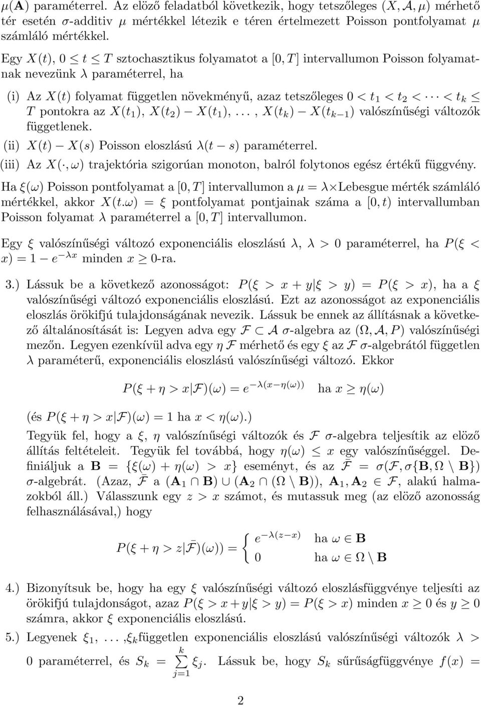 pontokra az X(t 1 ), X(t 2 ) X(t 1 ),..., X(t k ) X(t k 1 ) valószínűségi változók függetlenek. (ii) X(t) X(s) Poisson eloszlású λ(t s) paraméterrel.