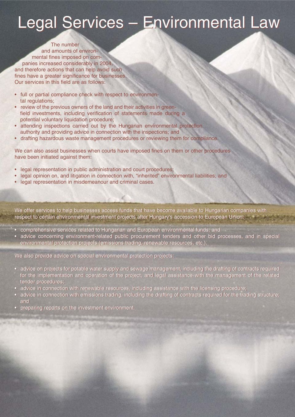 Our services in this field are as follows: full or partial compliance check with respect to environmental regulations; review of the previous owners of the land and their activities in greenfield