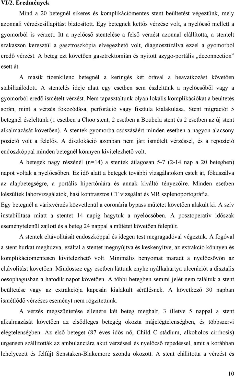 Itt a nyelőcső stentelése a felső vérzést azonnal elállította, a stentelt szakaszon keresztül a gasztroszkópia elvégezhető volt, diagnosztizálva ezzel a gyomorból eredő vérzést.
