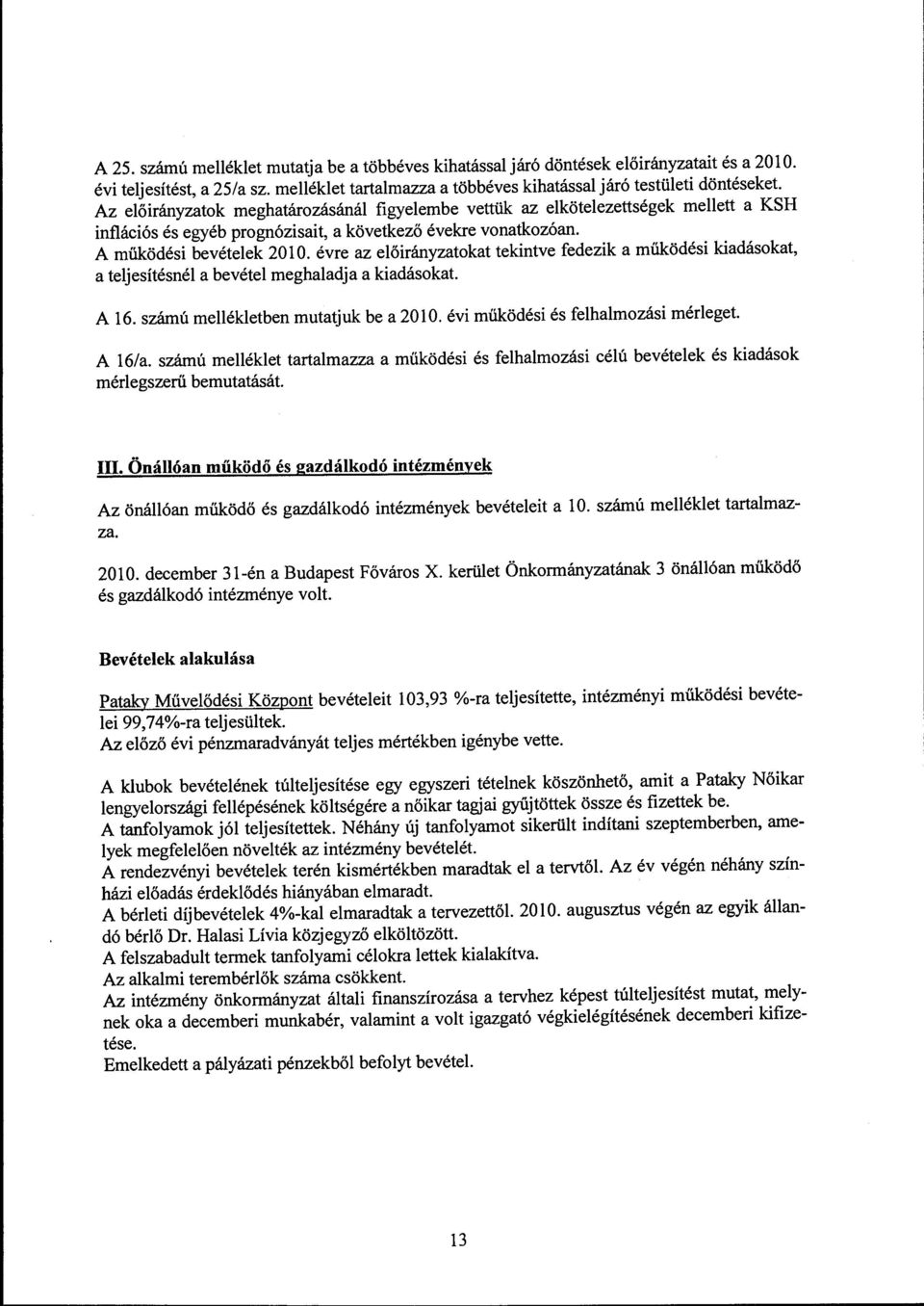 évre az eőirányzatokat tekintve fedezik a müködési kiadásokat, a tejesítésné a bevéte meghaadja a kiadásokat. A 16. számú meéketben mutatjuk be a 2010. évi müködési és fehamozási méreget. A 16/a.