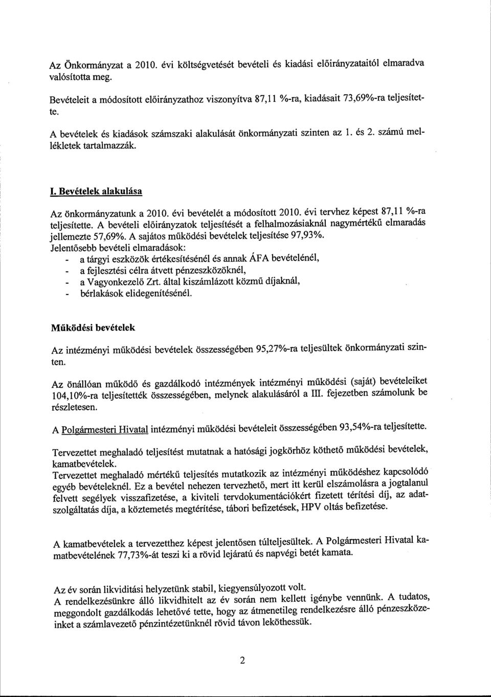 évi tervhez képest 87,11 %-ra tejesítette. A bevétei eőirányzatok tejesítését a fehamozásiakná nagymértékű emaradás jeemezte 57,69%. A sajátos működési bevéteek tejesítése 97,93%.