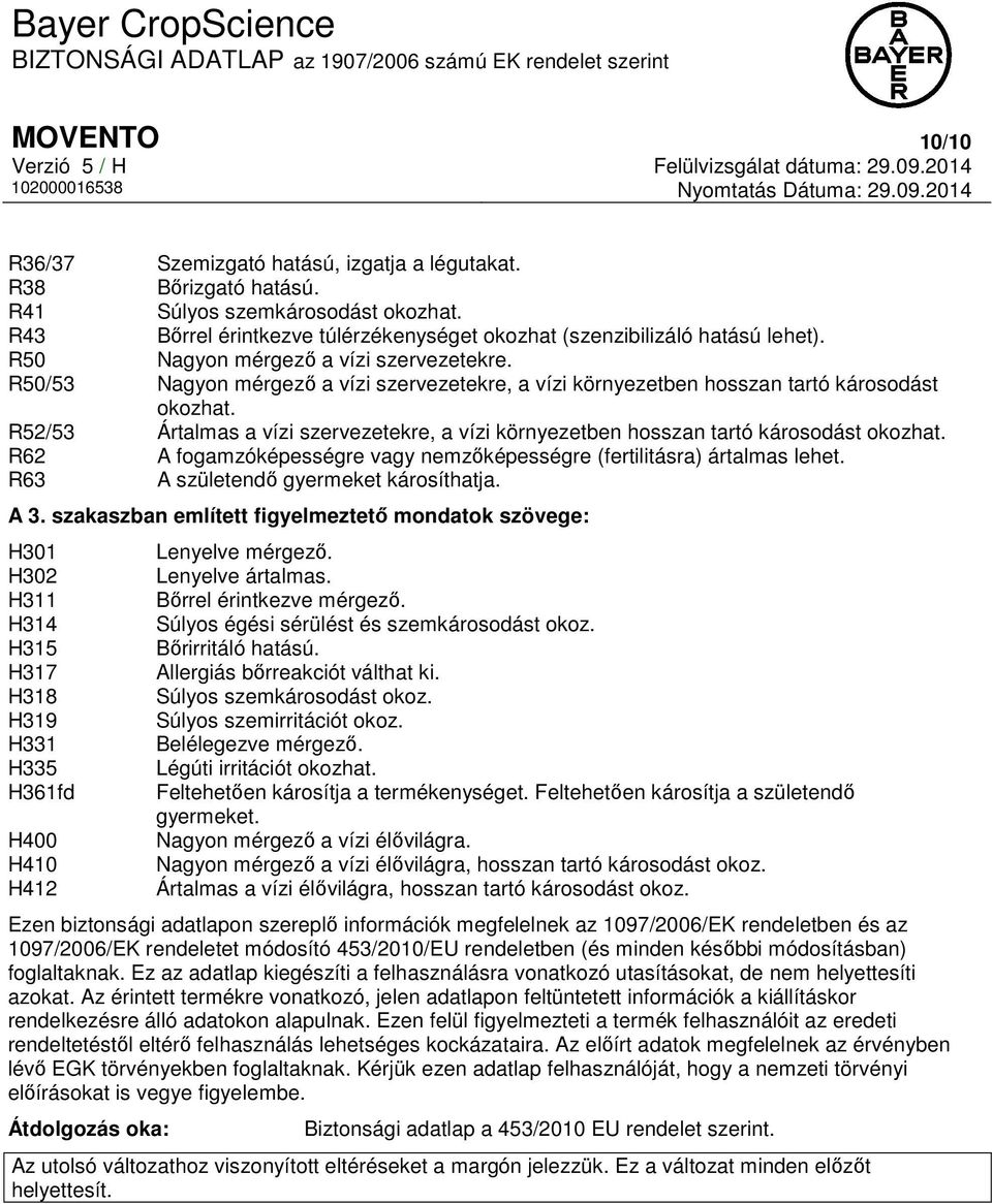 R52/53 Ártalmas a vízi szervezetekre, a vízi környezetben hosszan tartó károsodást okozhat. R62 A fogamzóképességre vagy nemzőképességre (fertilitásra) ártalmas lehet.