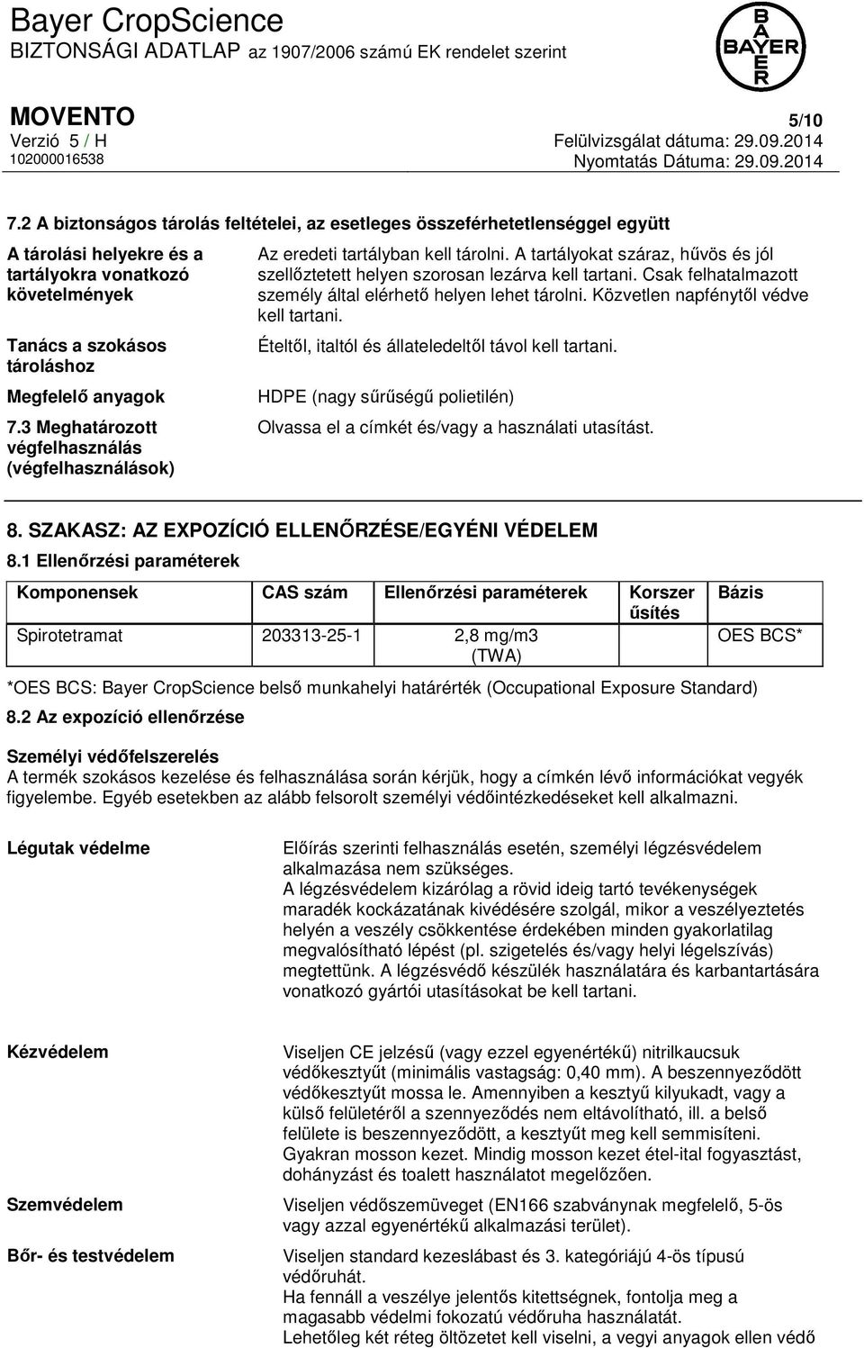 3 Meghatározott végfelhasználás (végfelhasználások) Az eredeti tartályban kell tárolni. A tartályokat száraz, hűvös és jól szellőztetett helyen szorosan lezárva kell tartani.